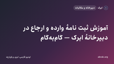 آموزش ثبت نامهٔ وارده و ارجاع در دبیرخانهٔ ابرک — گام‌به‌گام
