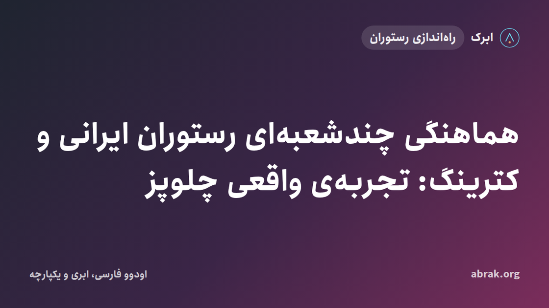 هماهنگی چندشعبه‌ای رستوران ایرانی و کترینگ: تجربه‌ی واقعی چلوپز