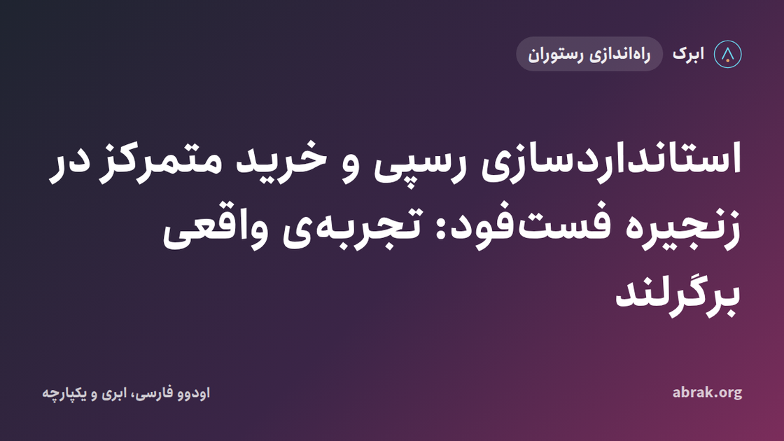 استانداردسازی رسپی و خرید متمرکز در زنجیره فست‌فود: تجربه‌ی واقعی برگرلند